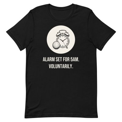 Alarm set for 5am. Voluntarily. t-shirt