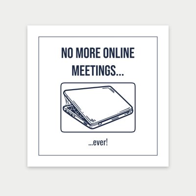 No more online meetings... ...ever! print