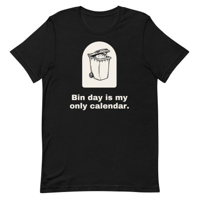 Bin day is my only calendar. t-shirt