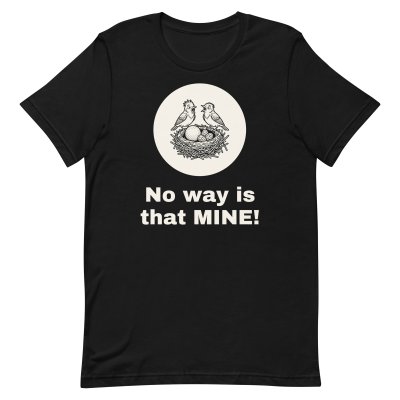 No way is that MINE! t-shirt