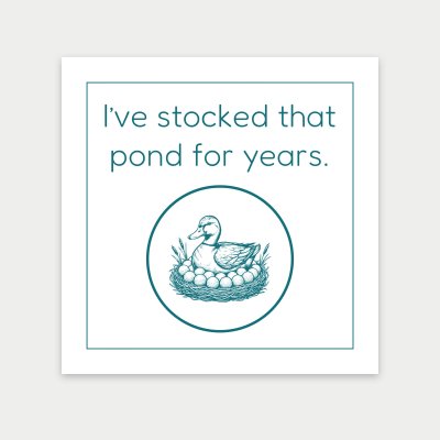 I’ve stocked that pond for years. print
