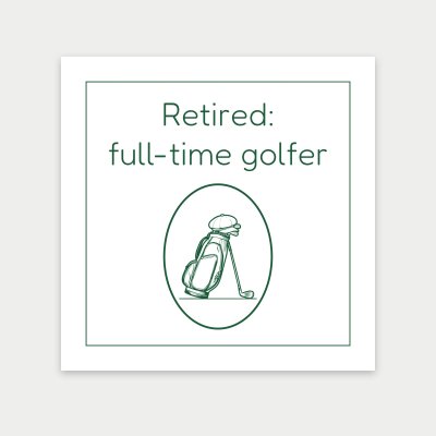Retired: full-time golfer print