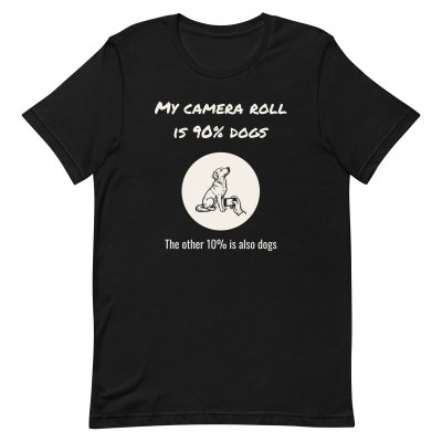 My camera roll is 90% dogs t-shirt