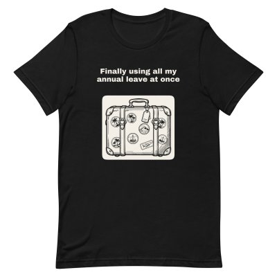 Finally using all my annual leave at… t-shirt