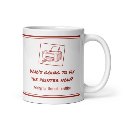 Who’s going to fix the printer now? mug
