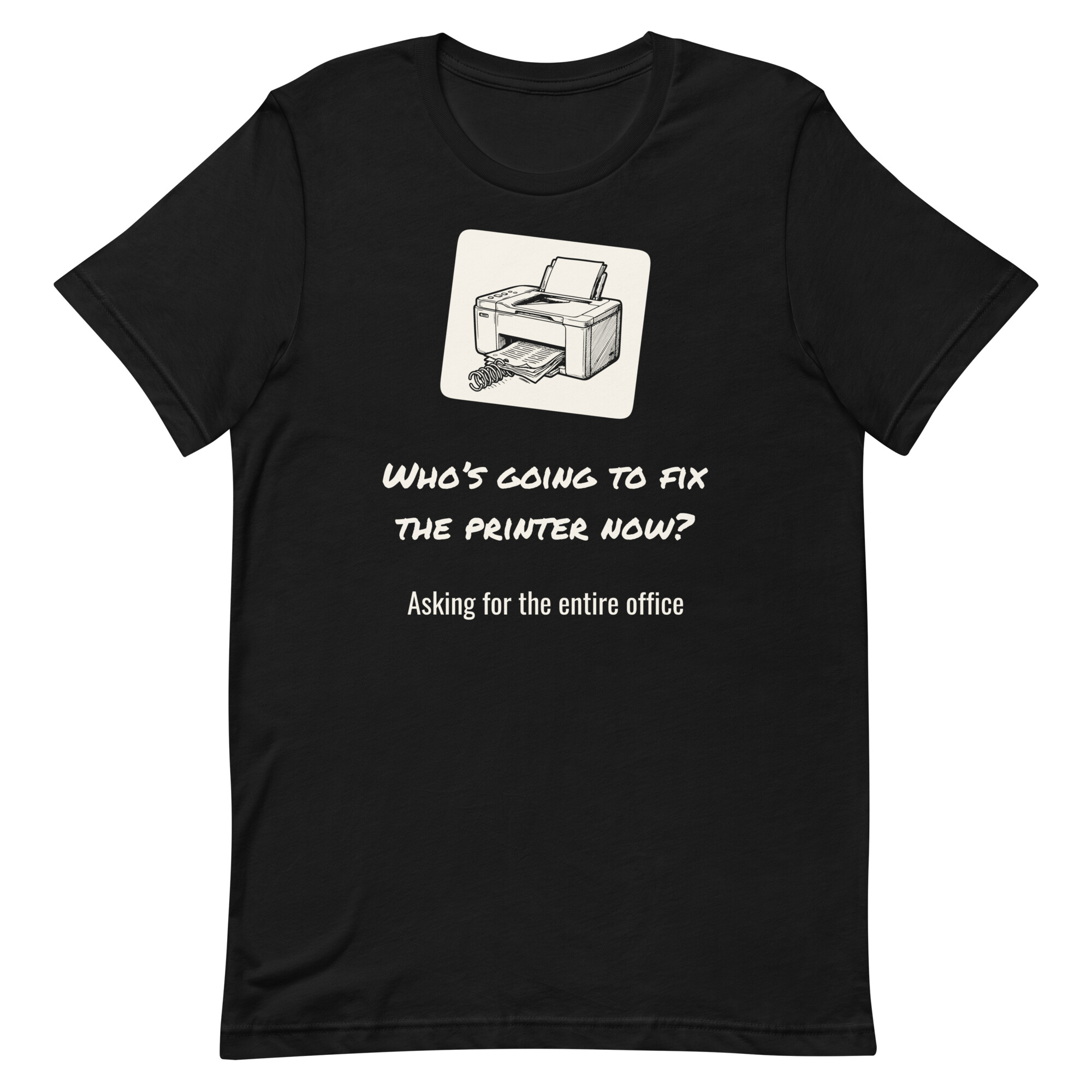 Who’s going to fix the printer now? - Black T-shirt