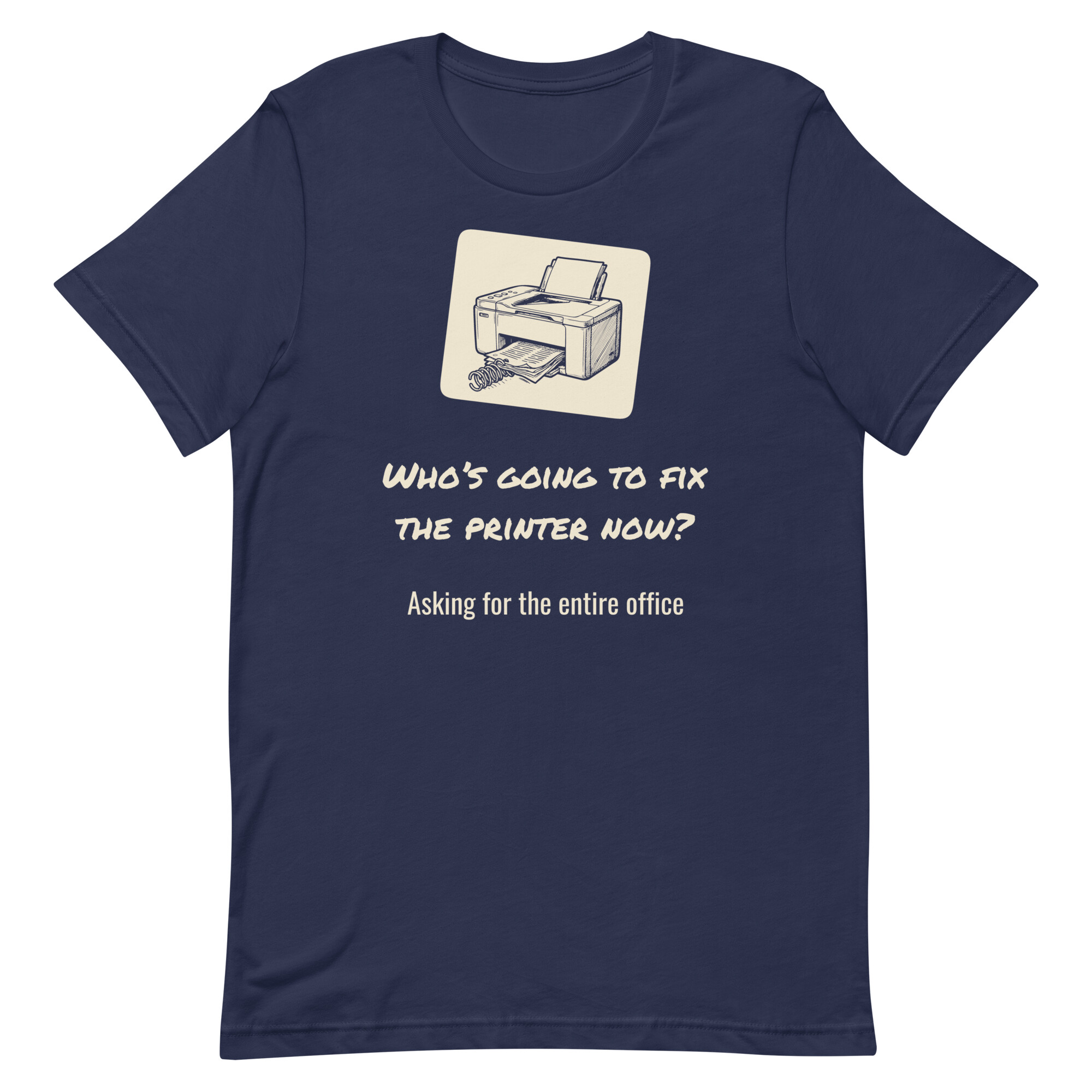 Who’s going to fix the printer now? - Navy T-shirt