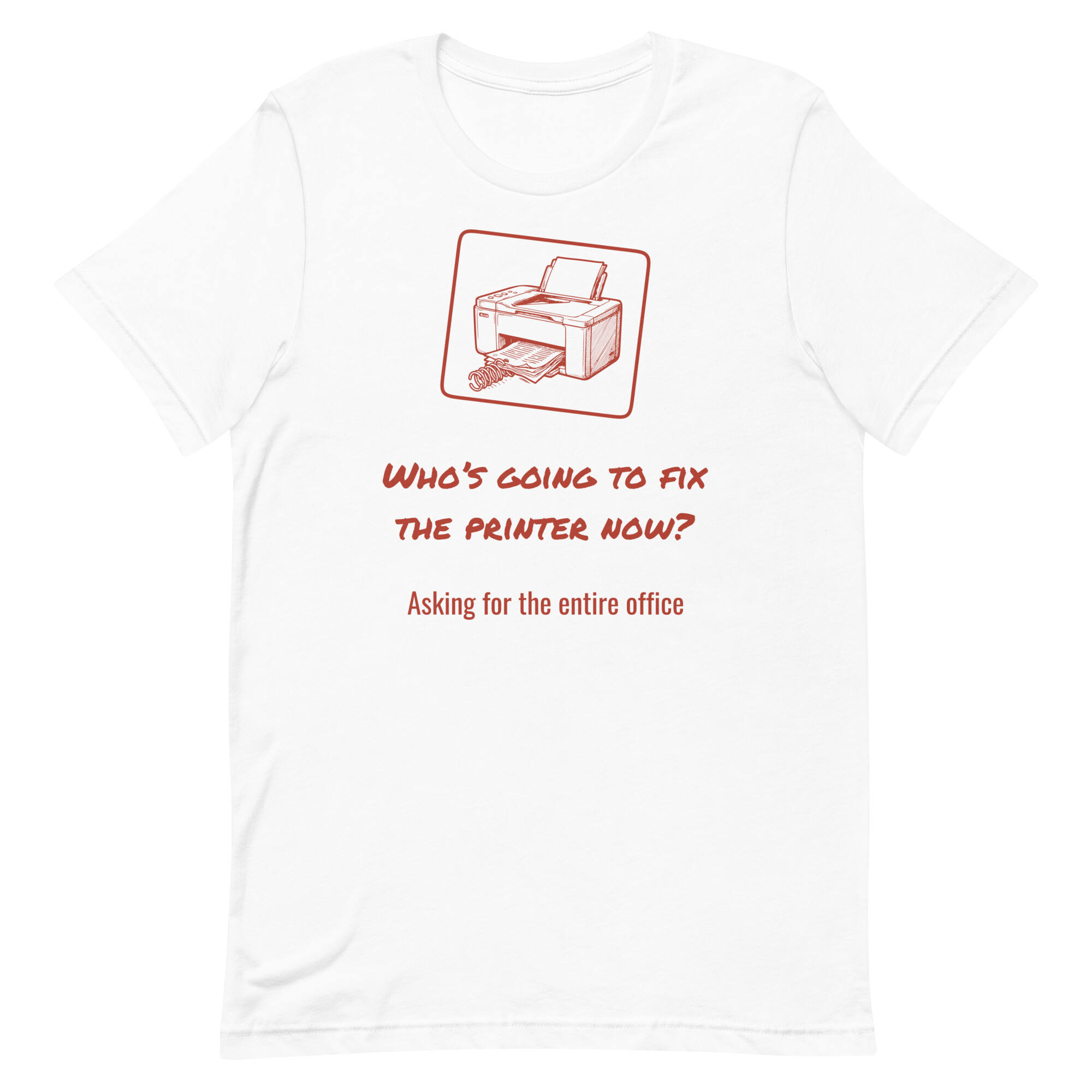 Who’s going to fix the printer now? - White T-shirt