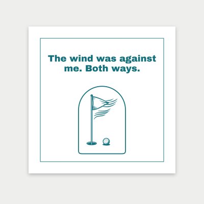 The wind was against me. Both ways. print