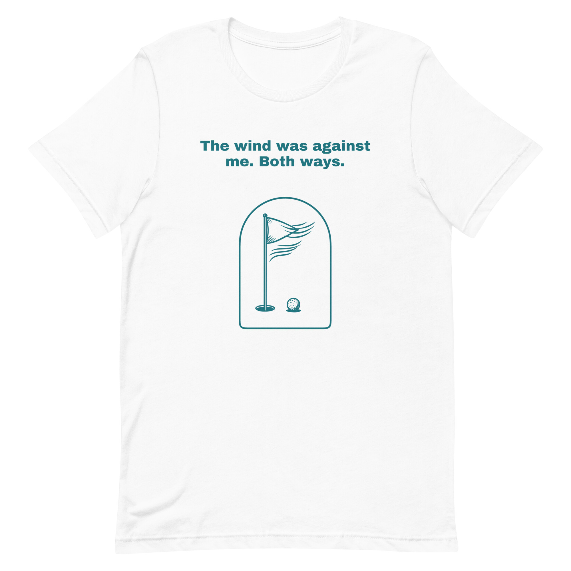 The wind was against me. Both ways. - White T-shirt