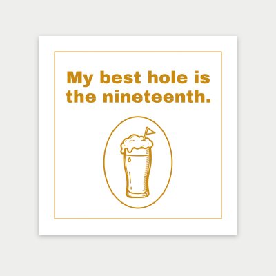 My best hole is the nineteenth. print