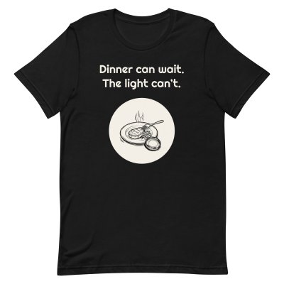 Dinner can wait. The light can’t. t-shirt